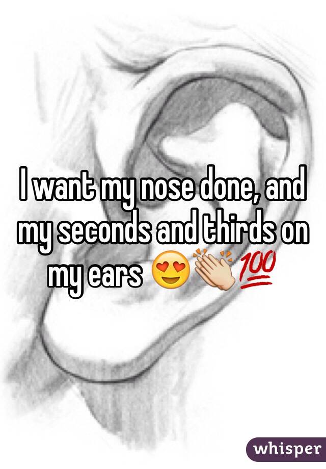I want my nose done, and my seconds and thirds on my ears 😍👏💯