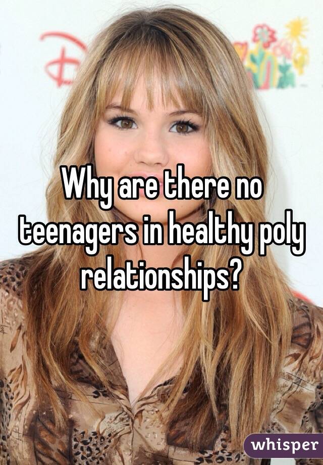 Why are there no teenagers in healthy poly relationships?