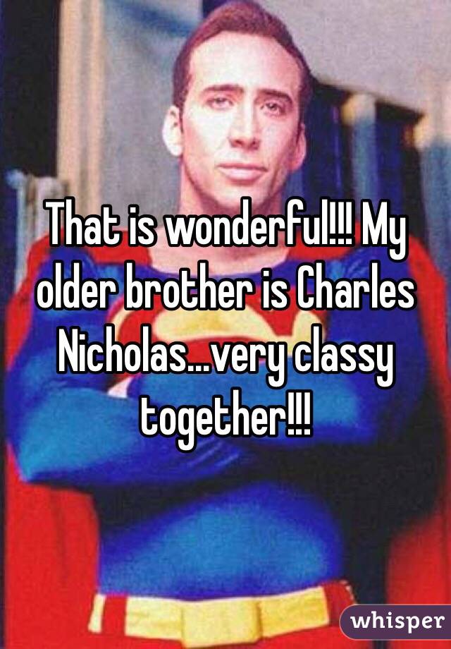 That is wonderful!!! My older brother is Charles Nicholas...very classy together!!! 