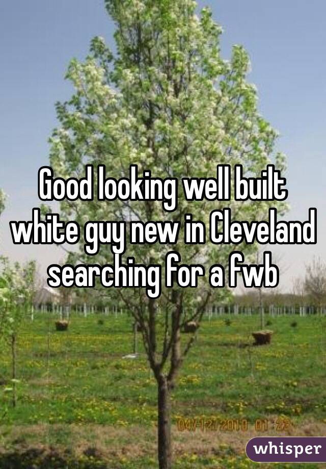 Good looking well built white guy new in Cleveland searching for a fwb