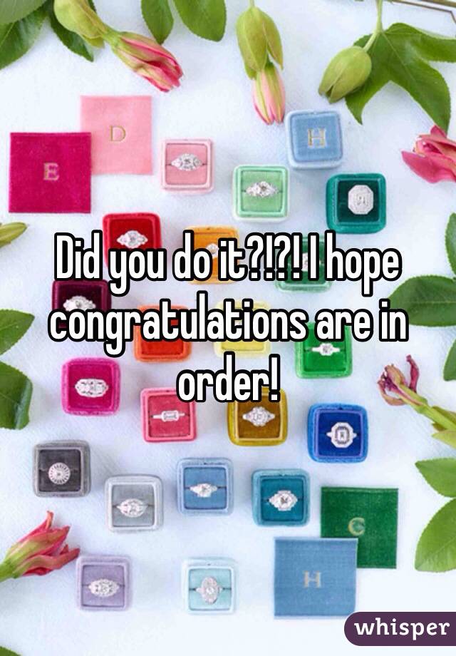 Did you do it?!?! I hope congratulations are in order!