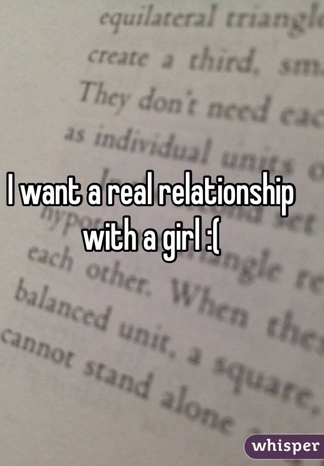 I want a real relationship with a girl :(

