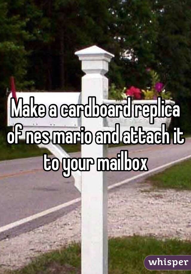 Make a cardboard replica of nes mario and attach it to your mailbox