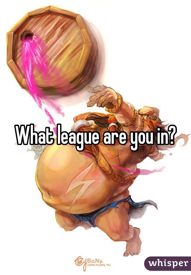 What league are you in?