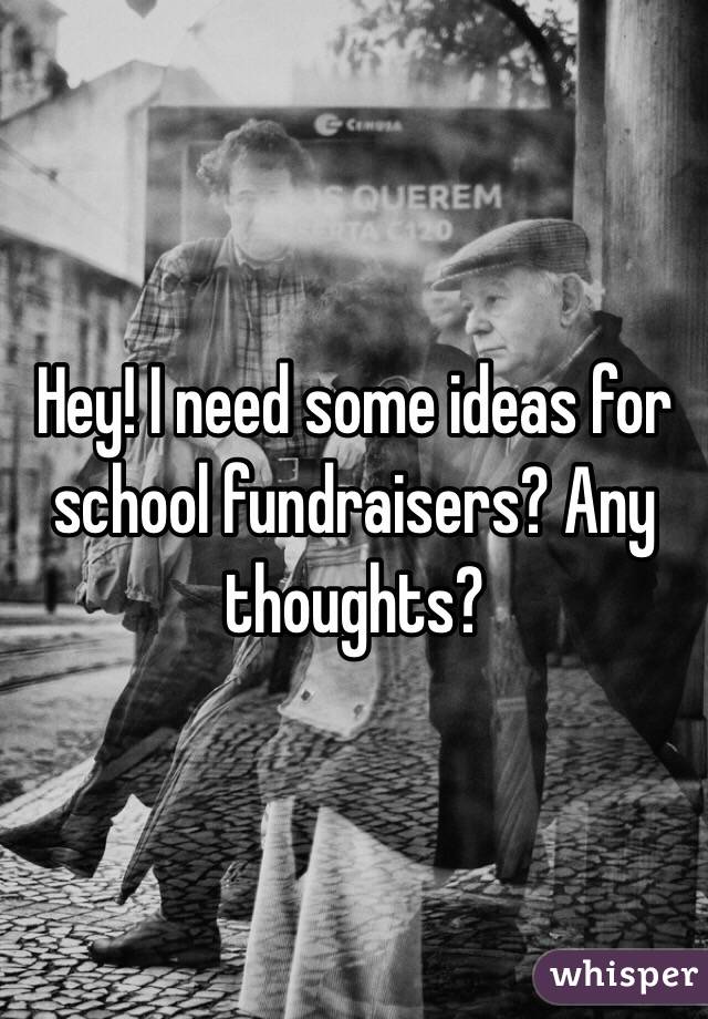 Hey! I need some ideas for school fundraisers? Any thoughts?