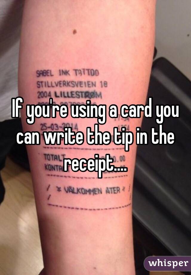 If you're using a card you can write the tip in the receipt....