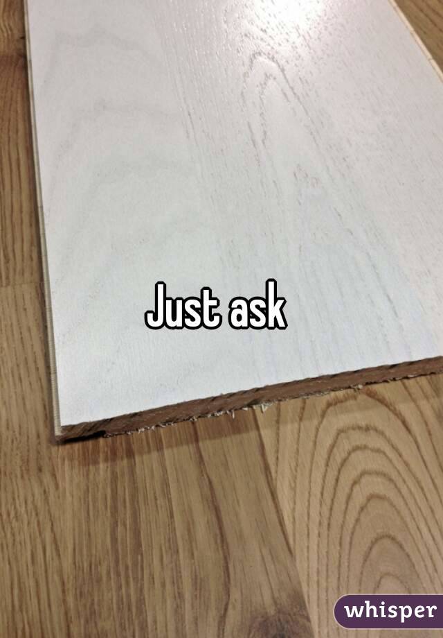 Just ask 