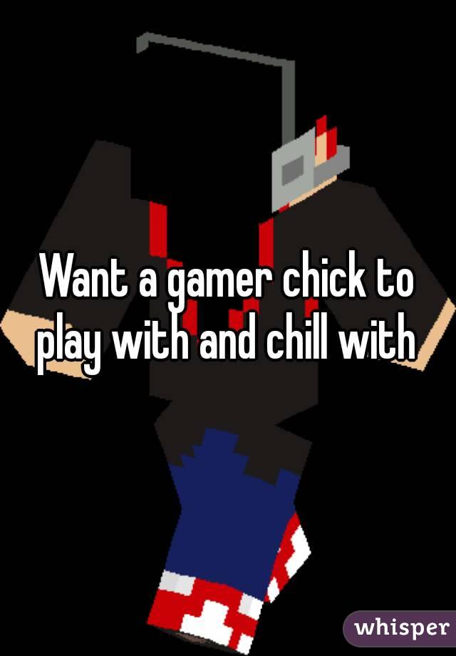 Want a gamer chick to play with and chill with 