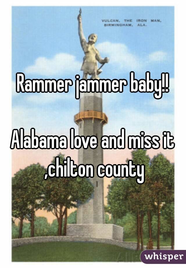 Rammer jammer baby!!

Alabama love and miss it ,chilton county