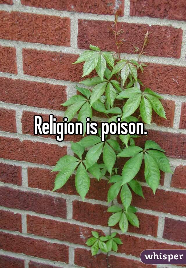 Religion is poison. 
