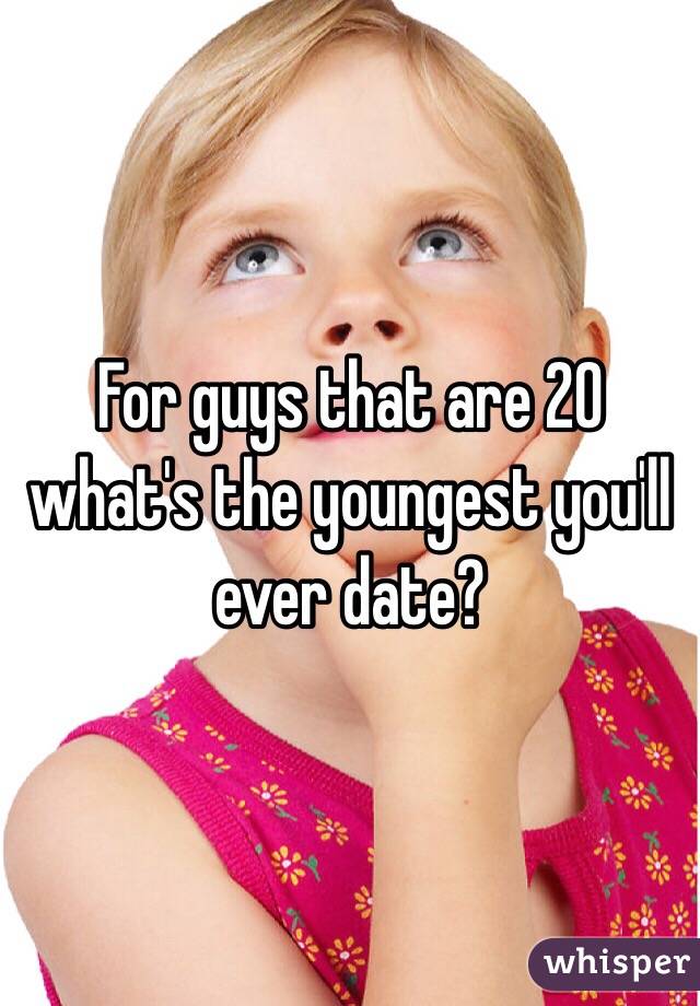For guys that are 20 what's the youngest you'll ever date?