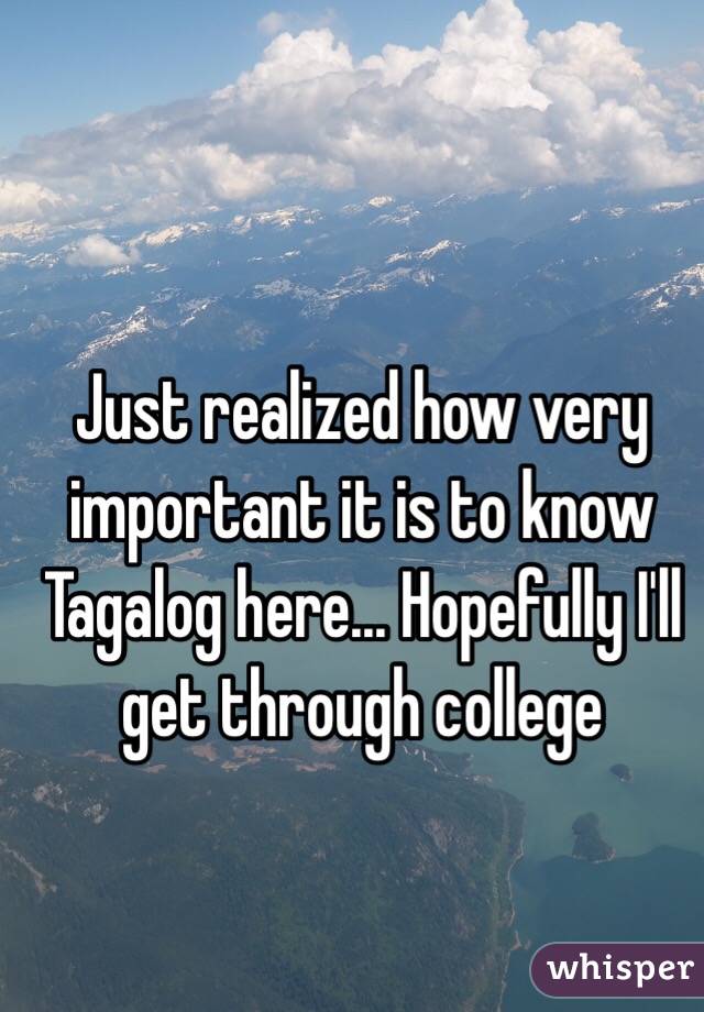Just realized how very important it is to know Tagalog here... Hopefully I'll get through college 