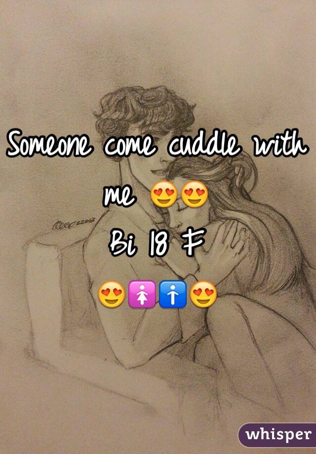 Someone come cuddle with me 😍😍
Bi 18 F 
😍🚺🚹😍