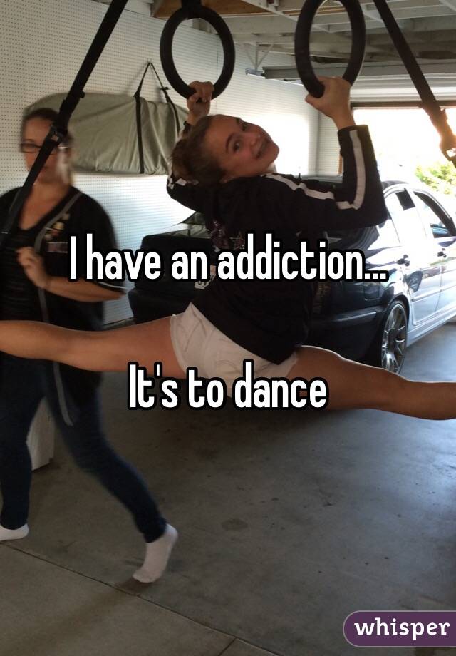 I have an addiction...

It's to dance