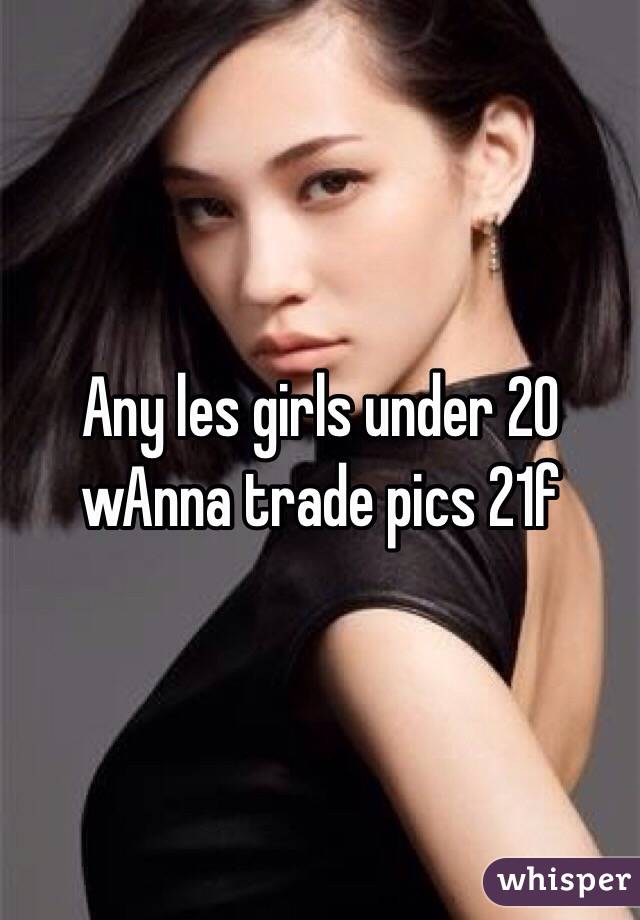 Any les girls under 20 wAnna trade pics 21f