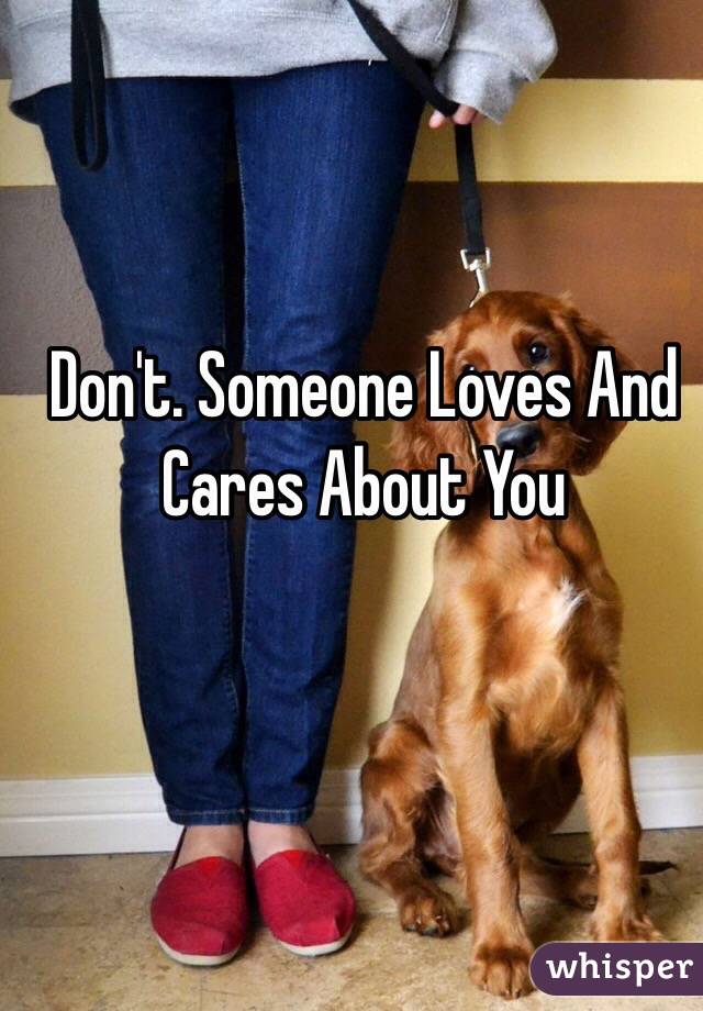 Don't. Someone Loves And Cares About You