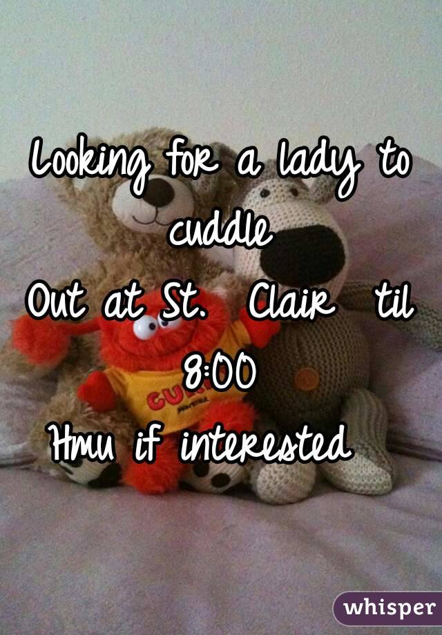 Looking for a lady to cuddle 
Out at St.  Clair  til 8:00 
Hmu if interested  