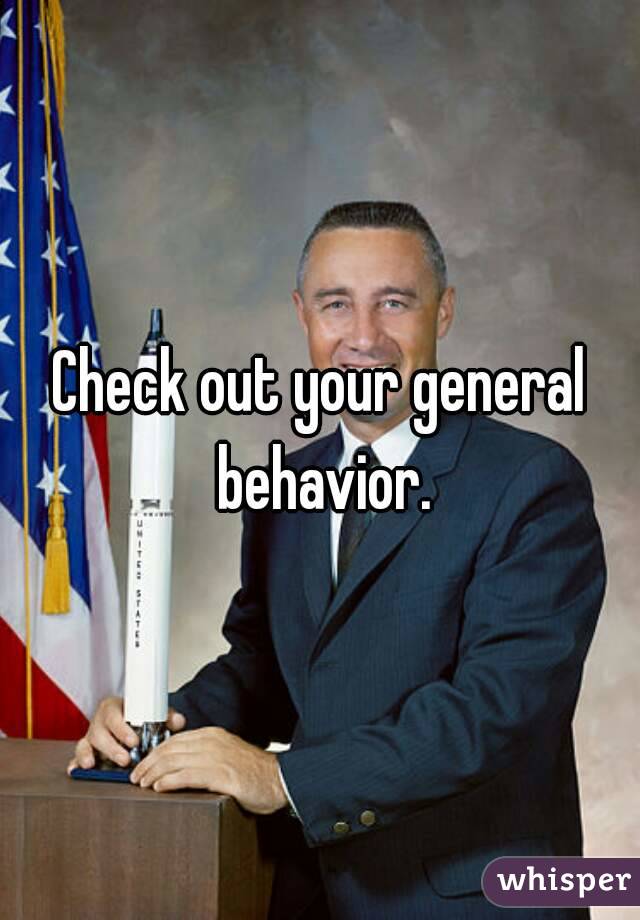 Check out your general behavior.