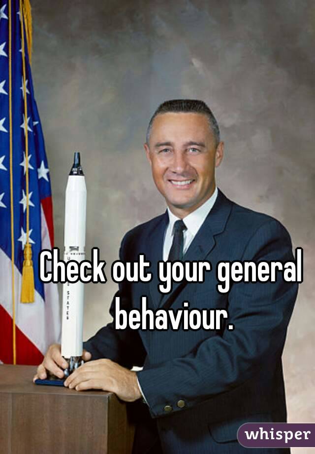 Check out your general behaviour.