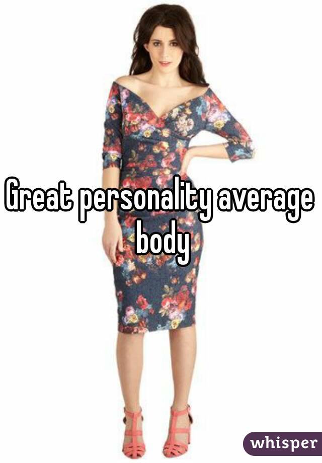 Great personality average body