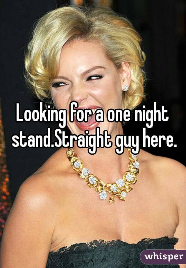 Looking for a one night stand.Straight guy here.