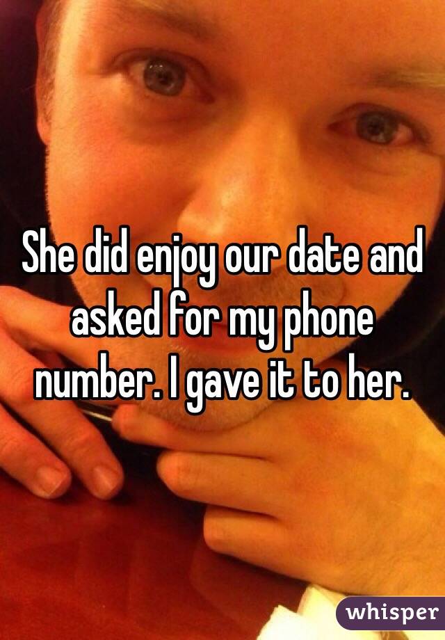 She did enjoy our date and asked for my phone number. I gave it to her.
