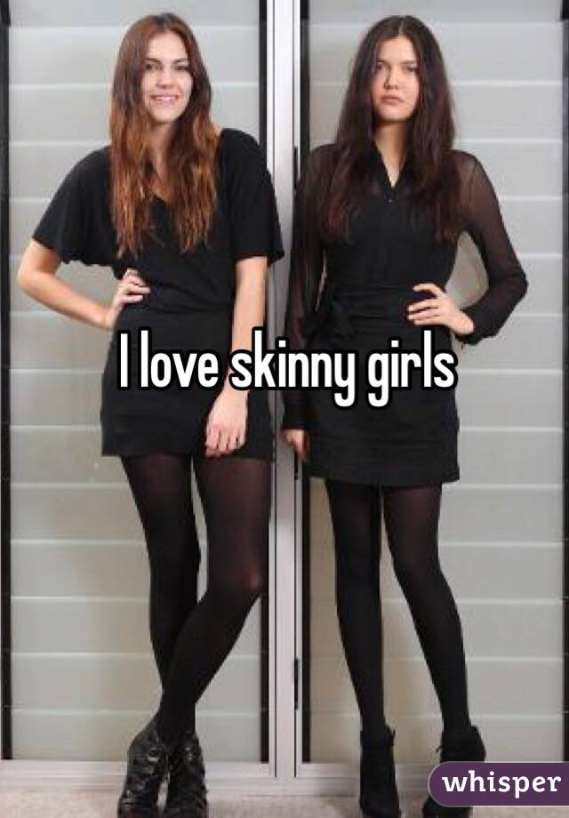 I love skinny girls
