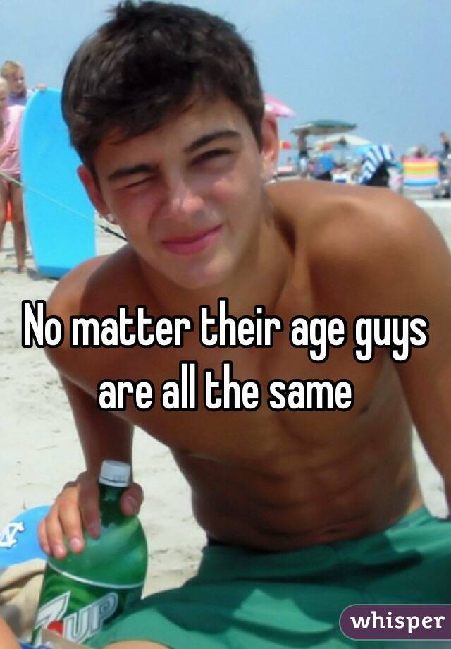 No matter their age guys are all the same