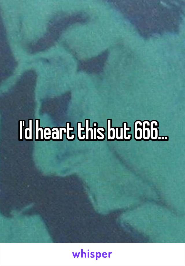 I'd heart this but 666...