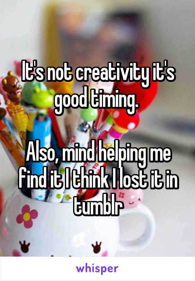 It's not creativity it's good timing. 

Also, mind helping me find it I think I lost it in tumblr