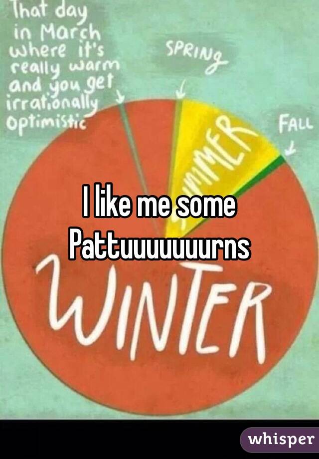 I like me some Pattuuuuuuurns