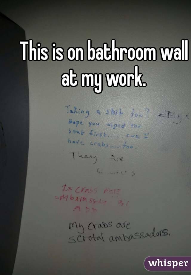 This is on bathroom wall at my work. 