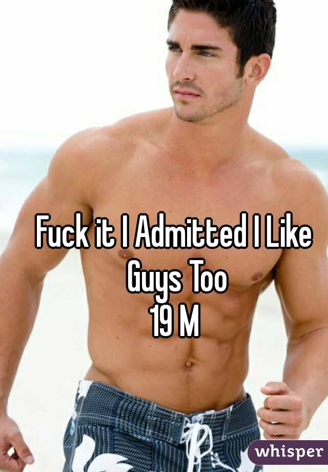 Fuck it I Admitted I Like Guys Too
19 M