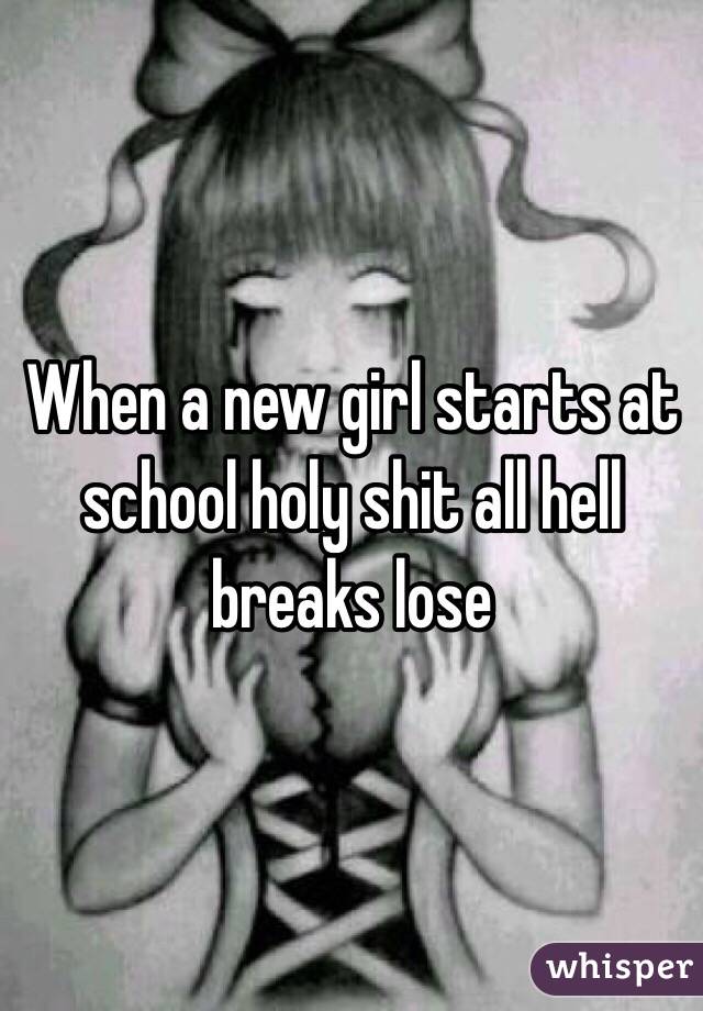 When a new girl starts at school holy shit all hell breaks lose