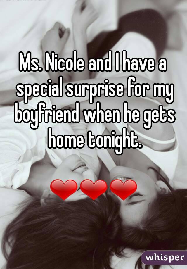 Ms. Nicole and I have a special surprise for my boyfriend when he gets home tonight.

❤❤❤