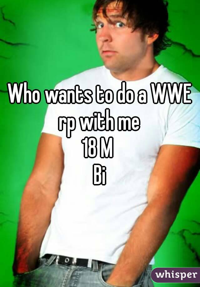 Who wants to do a WWE rp with me 
18 M 
Bi