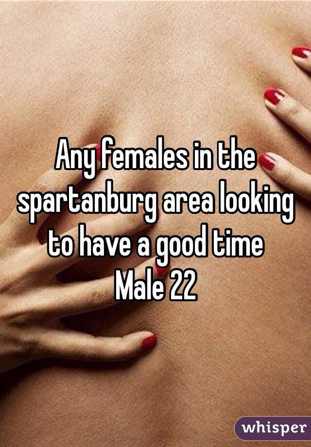 Any females in the spartanburg area looking to have a good time 
Male 22
