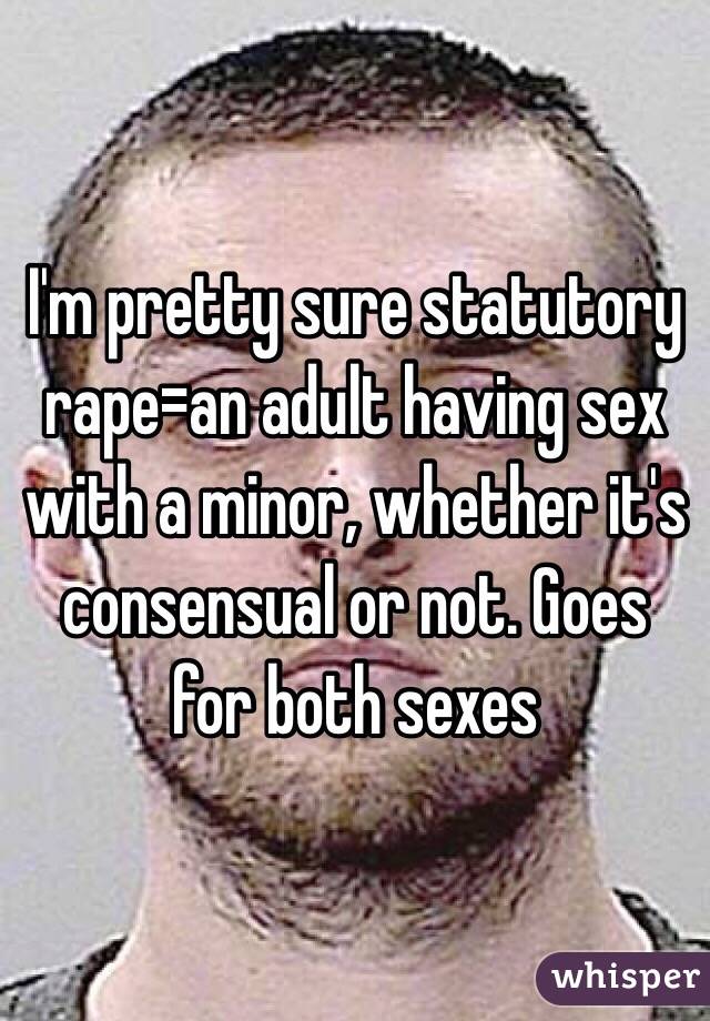 I'm pretty sure statutory rape=an adult having sex with a minor, whether it's consensual or not. Goes for both sexes