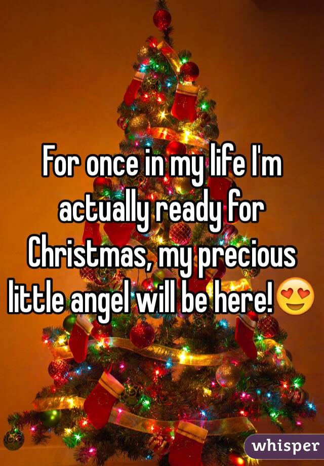 For once in my life I'm actually ready for Christmas, my precious little angel will be here!ðŸ˜�