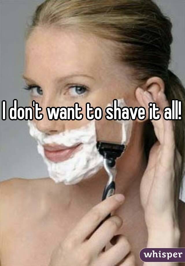 I don't want to shave it all! 