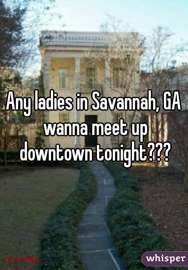 Any ladies in Savannah, GA wanna meet up downtown tonight???
