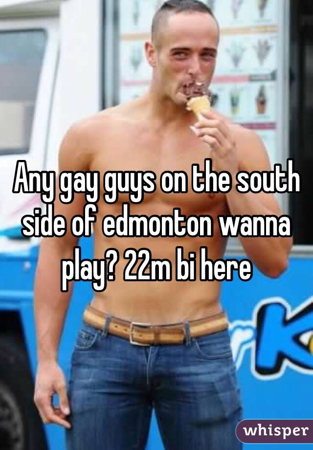 Any gay guys on the south side of edmonton wanna play? 22m bi here