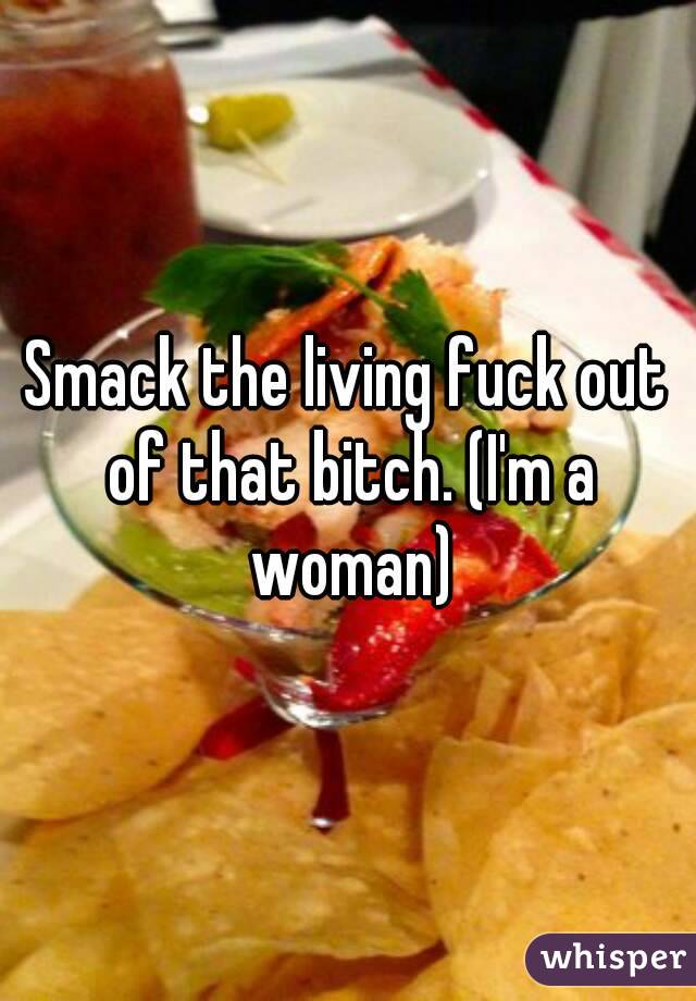 Smack the living fuck out of that bitch. (I'm a woman)