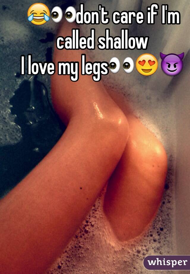 😂👀don't care if I'm called shallow 
I love my legs👀😍😈
