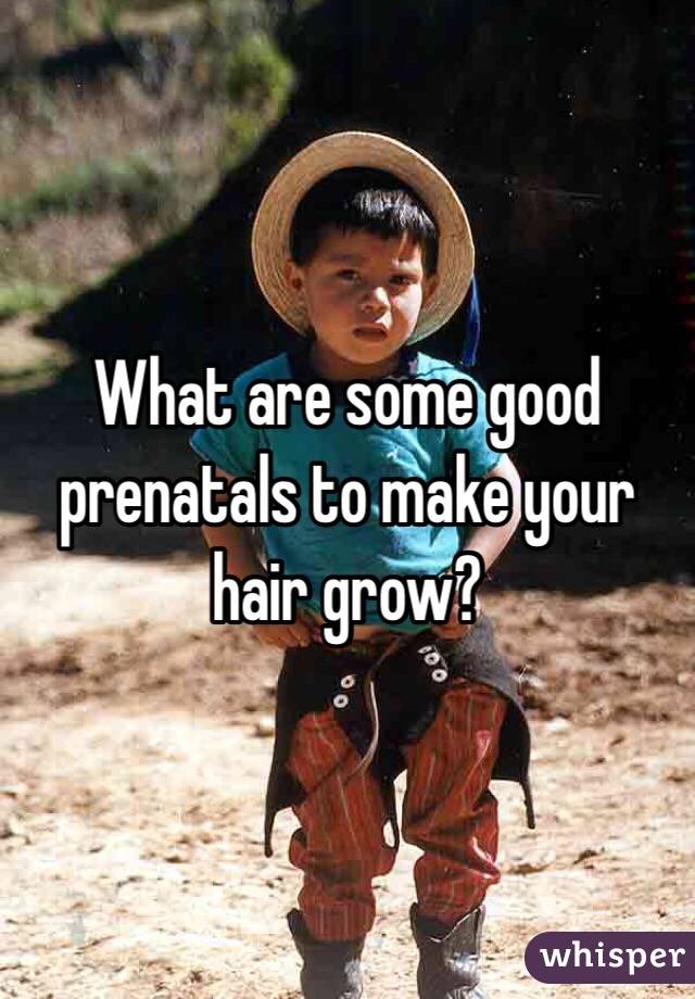 What are some good prenatals to make your hair grow?