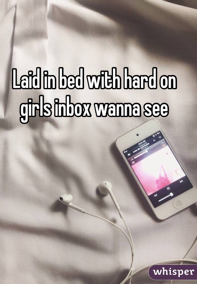 Laid in bed with hard on girls inbox wanna see