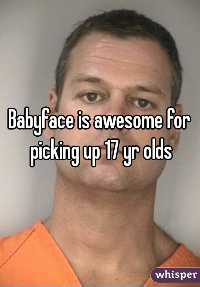Babyface is awesome for picking up 17 yr olds