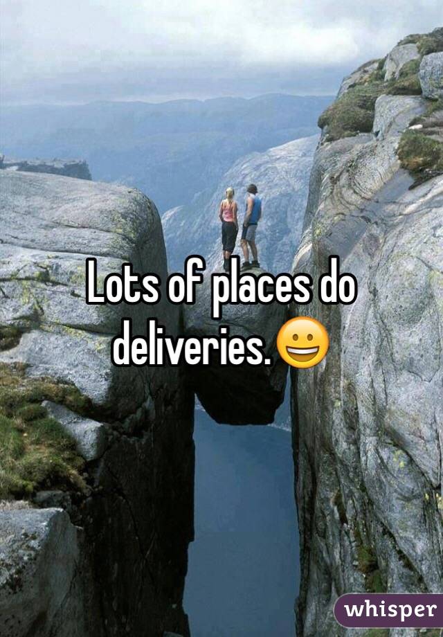 Lots of places do deliveries.😀