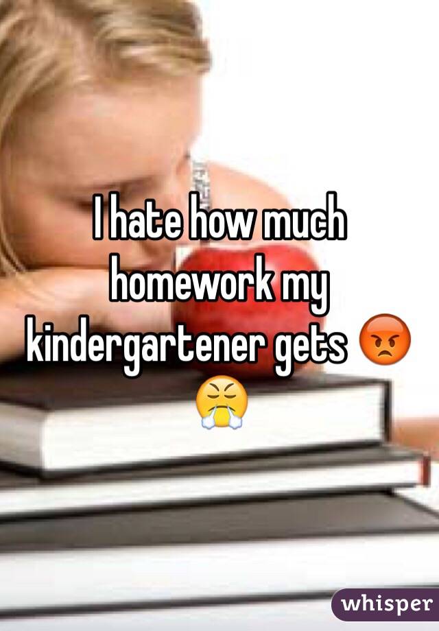 I hate how much homework my kindergartener gets 😡😤