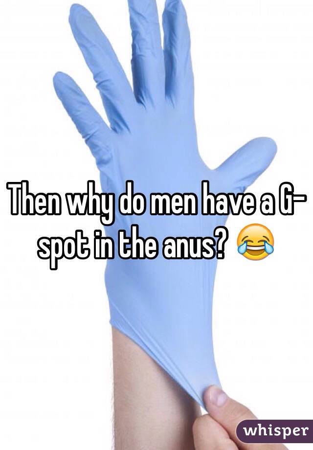 Then why do men have a G-spot in the anus? 😂